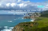 How changes in the ocean can affect atmospheric changes such as heating and cooling the earth… and stuff.