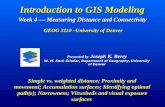 Introduction to GIS Modeling Week 4 — Measuring Distance and Connectivity GEOG 3110 –University of Denver Simple vs. weighted distance; Proximity and.