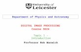 Topic 1 - Introduction DIGITAL IMAGE PROCESSING Course 3624 Department of Physics and Astronomy Professor Bob Warwick.