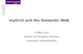 MyGrid and the Semantic Web Phillip Lord School of Computer Science University of Manchester.