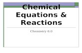 Chemical Equations & Reactions Chemistry 6.0. I. Chemical Reactions A. Definition : a process by which 1 or more substances, called reactants, are changed.