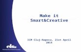 Make it Smart&Creative ICM Cluj-Napoca, 21st April 2015.