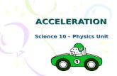 ACCELERATION Science 10 – Physics Unit. Comparing Types of Motion Uniform motion –Moves in a straight line with constant velocity Speed and direction.