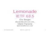 29-30 September 2005IETF 63.5 - London, UK1 Lemonade IETF 63.5 Eric Burger eburger@brooktrout.com Glenn Parsons gparsons@nortel.com gparsons@nortel.com.