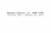 Baroque Culture (ca. 1600-1750) History 104 / January 28, 2013