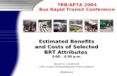 TRB/APTA 2004 Bus Rapid Transit Conference Estimated Benefits and Costs of Selected and Costs of Selected BRT Attributes 3:00 – 4:30 p.m. Joseph A. Calabrese.