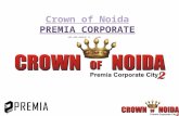 Crown of Noida PREMIA CORPORATE CITY-2. ABOUT CROWN OF NOIDA It is Innovative real estate concept coming up in the Heart of Noida that is Sector- 62 This.