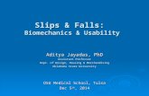Slips & Falls: Biomechanics & Usability Aditya Jayadas, PhD Assistant Professor Dept. of Design, Housing & Merchandising Oklahoma State University OSU.