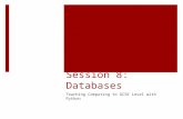 Session 8: Databases Teaching Computing to GCSE Level with Python.
