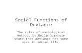 Social Functions of Deviance The rules of sociological method, by Emile Durkheim state that deviance has some uses in social life.