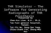THR Simulator – The Software for Generating Radiographs of THR Prosthesis Presented by Chen-Kun Liaw, M.D., Ph.D. Tao-Yuan general hospital, Taiwan. Tai-Yin.