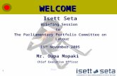 1 WELCOME Back Isett Seta Briefing Session to The Parliamentary Portfolio Committee on Labour 11 th November 2005 Mr. Oupa Mopaki Chief Executive Officer.