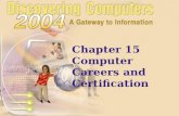 Chapter 15 Computer Careers and Certification. Chapter 15 Objectives Describe career opportunities available in various segments of the computer industry.