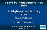 Roger Williams Traffic Manager East Sussex County Council Traffic Management Act 2004 A highway authority view.