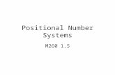 Positional Number Systems M260 1.5. Decimal Review 5049 = 5(1000) + 0(100) + 4(10) + 9(1) 5049 = 5·10 3 + 0·10 2 + 4·10 1 + 9·10 0 place10 3 10 2 10 1.