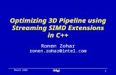 ® 1 March 1999 Optimizing 3D Pipeline using Streaming SIMD Extensions in C++ Ronen Zohar ronen.zohar@intel.com.