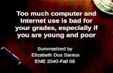 Too much computer and Internet use is bad for your grades, especially if you are young and poor Summarized by Elizabeth Dos Santos EME 2040-Fall 08.