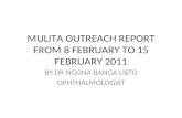 BY DR NGONA BANGA LISTO OPHTHALMOLOGIST MULITA OUTREACH REPORT FROM 8 FEBRUARY TO 15 FEBRUARY 2011.