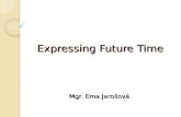 Expressing Future Time Mgr. Ema Jarošová. For Expressing the future we can use: Future simple Future simple Going to Going to Present continuous Present.