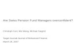 Are Swiss Pension Fund Managers overconfident? Christoph Gort, Mei Wang, Michael Siegrist Target Journal:Journal of Behavioral Finance March 26, 2007.