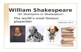 William Shakespeare (Or Shakspere or Shakespear) The world’s most famous playwriter WAAAAZ UP!!!!