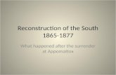 Reconstruction of the South 1865-1877 What happened after the surrender at Appomattox.