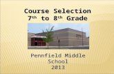 Course Selection 7 th to 8 th Grade Pennfield Middle School 2013.