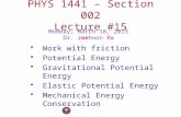 PHYS 1441 – Section 002 Lecture #15 Monday, March 18, 2013 Dr. Jaehoon Yu Work with friction Potential Energy Gravitational Potential Energy Elastic Potential.