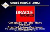 OracleWorld 2002 Catapult to the Next Version: Oracle9i New Features Overview Joe Trezzo The Ultimate Software Consultants (TUSC) Abstract Number 32176.