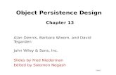 Slide 1 Object Persistence Design Chapter 13 Alan Dennis, Barbara Wixom, and David Tegarden John Wiley & Sons, Inc. Slides by Fred Niederman Edited by.
