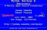 Copyright 2002, Jeremy Zawodny (Jeremy@Zawodny.com) MySQL Backup & Recovery O’Reilly Open Source Convention Jeremy Zawodny Yahoo! Finance July 24th, 2002.