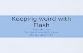 Keeping weird with Flash Anne Morrison The Woodlands High School The Woodlands, TX.