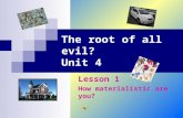 Тhe root of all evil? Unit 4 Lesson 1 How materialistic are you?
