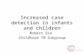 Increased case detection in infants and children Robert Gie Childhood TB Subgroup.