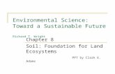 Environmental Science: Toward a Sustainable Future Richard T. Wright Soil: Foundation for Land Ecosystems PPT by Clark E. Adams Chapter 8.