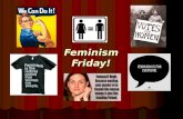 Feminism Friday!. Feminism Defined First-Wave Feminism Time Period: 19 th & Early 20 th Centuries Time Period: 19 th & Early 20 th Centuries Goal: Women’s.
