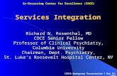 Services Integration Richard N. Rosenthal, MD COCE Senior Fellow Professor of Clinical Psychiatry, Columbia University Chairman, Dept. Psychiatry, St.