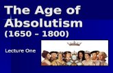 The Age of Absolutism (1650 – 1800) Lecture One. Overview What is History? What is History? Sources Sources Absolute Monarchies Absolute Monarchies Spain,