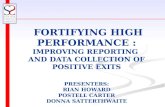 FORTIFYING HIGH PERFORMANCE : IMPROVING REPORTING AND DATA COLLECTION OF POSITIVE EXITS PRESENTERS: RIAN HOWARD POSTELL CARTER DONNA SATTERTHWAITE FORTIFYING.