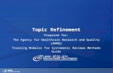 Topic Refinement Prepared for: The Agency for Healthcare Research and Quality (AHRQ) Training Modules for Systematic Reviews Methods Guide .