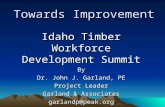 Towards Improvement Idaho Timber Workforce Development Summit By Dr. John J. Garland, PE Project Leader Garland & Associates garlandp@peak.org.