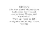 Slavery Aim: How did the Atlantic Slave trade shape the lives and economies of Africans and Europeans? Warm-up: vocab pg 125 Triangular trade, mutiny,