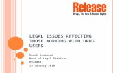 L EGAL ISSUES AFFECTING THOSE WORKING WITH DRUG USERS Niamh Eastwood Head of Legal Services Release 19 January 2010.
