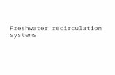 Freshwater recirculation systems. Recirculating system - 60% System components –solids filter –tanks –aeration.