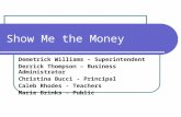 Show Me the Money Demetrick Williams – Superintendent Derrick Thompson – Business Administrator Christina Bucci - Principal Caleb Rhodes - Teachers Marie.