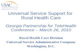 Universal Service Support for Rural Health Care Georgia Partnership for TeleHealth Conference – March 26, 2010 Rural Health Care Division Universal Service.