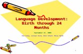 1 Language Development: Birth through 24 Months September 21, 2009 Kim Craig, Jocelyn Curry, Will Schuck, Missy Smith.