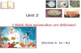 (Section A 1a—4c) Unit 2 I think that mooncakes are delicious!