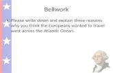 Bellwork Please write down and explain three reasons why you think the Europeans wanted to travel west across the Atlantic Ocean.