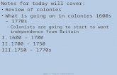 Notes for today will cover: Review of colonies What is going on in colonies 1600s – 1770s – Colonists are going to start to want independence from Britain.